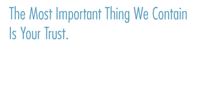The most important thing we contain is your trust.